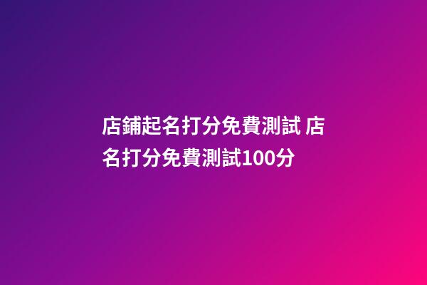 店鋪起名打分免費測試 店名打分免費測試100分